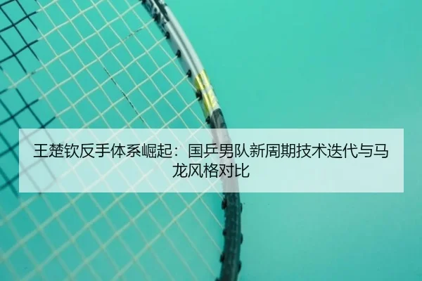 wang-chu-qin-fan-shou-ti-xi-jue-qi-guo-ping-nan-dui-xin-zhou-qi-ji-shu-die-dai-yu-ma-long-feng-ge-dui-bi-3-461.jpg