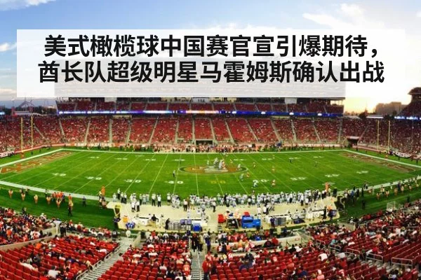 美式橄榄球中国赛官宣引爆期待，酋长队超级明星马霍姆斯确认出战
